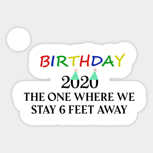 Birthday 2020 The One When We Stay 6 Feet Away Funny Social Distancing Birthday Gift Idea T-Shirt Sticker by SkelBunny